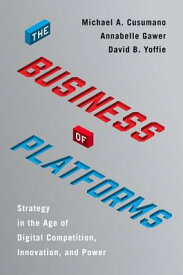 The Business of Platforms: Strategy in the Age of Digital Competition, Innovation, and Power BUSINESS OF PLATFORMS [ Michael A. Cusumano ]