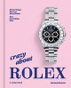 Crazy about Rolex: All the Things We Love about Rolex. and Everything Else.