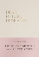 Dear Future Husband Prayer Journal: Trusting God with Your Love Story