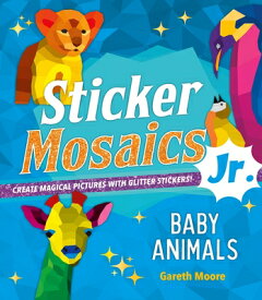 Sticker Mosaics Jr.: Baby Animals: Create Magical Pictures with Glitter Stickers! STICKER MOSAICS JR BABY ANIMAL （Sticker Mosaics Jr.） [ Gareth Moore ]