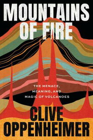 Mountains of Fire: The Menace, Meaning, and Magic of Volcanoes MOUNTAINS OF FIRE [ Clive Oppenheimer ]