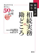 税理士が悩む　相続実務の勘どころ　税法だけでは解けない50の急所 [ 渡邊 浩滋 ]