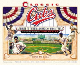 Classic Cubs: A Tribute to the Men and Magic of Wrigley Field CLASSIC CUBS [ Chris DeLuca ]