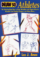 Draw 50 Athletes: The Step-By-Step Way to Draw Wrestlers and Figure Skaters, Baseball and Football P