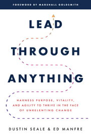 Lead Through Anything: Harness Purpose, Vitality, and Agility to Thrive in the Face of Unrelenting C LEAD THROUGH ANYTHING HARNESS [ Dustin Seale ]