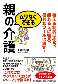 ムリなくできる親の介護 使える制度は使う、頼れる人に頼る、便利なツールは試す！ [ 工藤広伸 ]