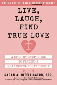 Live, Laugh, Find True Love: A Step-By-Step Guide to Finding a Meaningful Relationship LIVE LAUGH FIND TRUE LOVE [ Sarah Intelligator ]