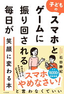 子どものスマホとゲームに振り回される毎日が笑顔に変わる本