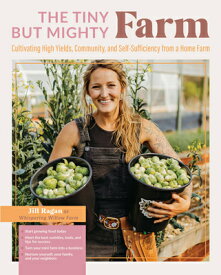 The Tiny But Mighty Farm: Cultivating High Yields, Community, and Self-Sufficiency from a Home Farm TINY BUT MIGHTY FARM [ Jill Ragan ]