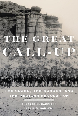 The Great Call-Up: The Guard, the Border, and the Mexican Revolution GRT CALL-UP [ Charles H. Harris ]