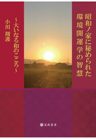 【POD】昭和ノ家に秘められた環境開運学の智慧～大いなる和のこころ～ [ 小川翔護 ]