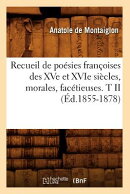 Recueil de Poesies Francoises Des Xve Et Xvie Siecles, Morales, Facetieuses. T II (Ed.1855-1878)