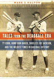 Tales from the Deadball Era: Ty Cobb, Home Run Baker, Shoeless Joe Jackson, and the Wildest Times in TALES FROM THE DEADBALL ERA [ Mark S. Halfon ]