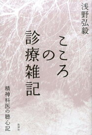 こころの診療雑記 精神科医の聴心記 [ 浅野弘毅 ]