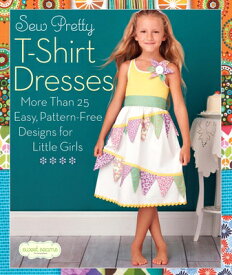 Sew Pretty T-Shirt Dresses: More Than 25 Easy, Pattern-Free Designs for Little Girls SEW PRETTY T-SHIRT DRESSES [ Sweet Seams Sweet Seams ]