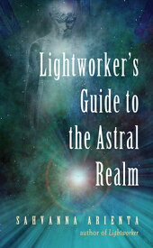 Lightworker's Guide to the Astral Realm: Astral Projection for Empaths LIGHTWORKERS GT THE ASTRAL REA [ Sahvanna Arienta ]