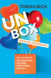Unbox Your Relationships: How to Attract the Right People and Build Relationships That Last (Relatio UNBOX YOUR RELATIONSHIPS [ Tobias Beck ]