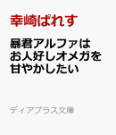 暴君アルファはお人好しオメガを甘やかしたい