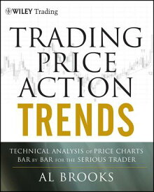 Trading Price Action Trends: Technical Analysis of Price Charts Bar by Bar for the Serious Trader TRADING PRICE ACTION TRENDS （Wiley Trading） [ Al Brooks ]