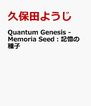 Quantum Genesis - Memoria Seed：記憶の種子