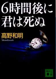 6時間後に君は死ぬ （講談社文庫） [ 高野 和明 ]