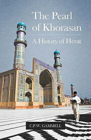 The Pearl of Khorasan: A History of Herat PEARL OF KHORASAN [ C. P. W. Gammell ]