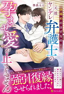 偽婚約のはずなのに、元彼ヤンデレ弁護士の孕ませ愛が止まりません