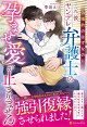 偽婚約のはずなのに、元彼ヤンデレ弁護士の孕ませ愛が止まりません
