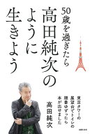 50歳を過ぎたら高田純次のように生きよう 東京タワーの展望台でトイレの順番ゆずったら本が出せました [ …