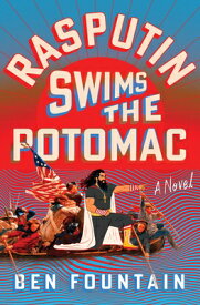 Rasputin Swims the Potomac RASPUTIN SWIMS THE POTOMAC [ Ben Fountain ]