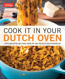 Cook It in Your Dutch Oven: 150 Foolproof Recipes Tailor-Made for Your Kitchen's Most Versatile Pot COOK IT IN YOUR DUTCH OVEN [ America's Test Kitchen ]