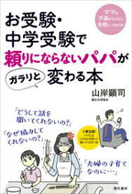 お受験・中学受験で頼りにならないパパがガラリと変わる本 ママの不満がなくなり、合格につながる！ [ 山岸　顕司 ]