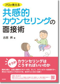 プロが教える共感的カウンセリングの面接術 [ 古宮　昇 ]