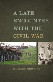 A Late Encounter with the Civil War LATE ENCOUNTER W/THE CIVIL WAR （Mercer University Lamar Memorial Lectures） [ Michael Kreyling ]
