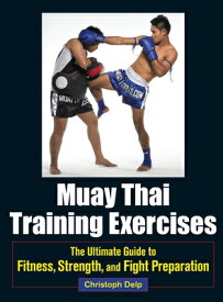 Muay Thai Training Exercises: The Ultimate Guide to Fitness, Strength, and Fight Preparation MUAY THAI TRAINING EXERCISES [ Christoph Delp ]