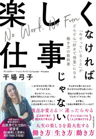 楽しくなければ仕事じゃない 「今やっていること」がどんどん「好きで得意」になる働き方の教科書 [ 干場 弓子 ]