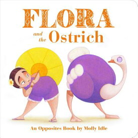 Flora and the Ostrich: An Opposites Book by Molly Idle (Flora and Flamingo Board Books, Picture Book FLORA & THE OSTRICH-BOARD （Flora & Friends） [ Molly Idle ]
