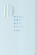 見えない世界で見えてきたこと