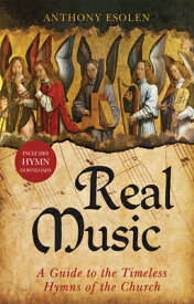 Real Music: A Guide to the Timeless Hymns of the Church REAL MUSIC [ Anthony Esolen ]