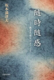 随時随感 勝手気儘なひとりごと [ 坂本満津夫 ]