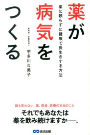 薬が病気をつくる 薬に頼らずに健康で長生きする方法 [ 宇多川久美子 ]