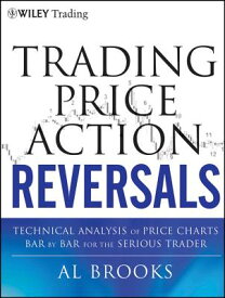 Trading Price Action Reversals: Technical Analysis of Price Charts Bar by Bar for the Serious Trader TRADING PRICE ACTION REVERSALS （Wiley Trading） [ Al Brooks ]