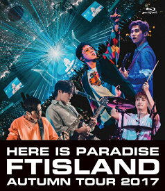 Autumn Tour 2017 -Here is Paradise-【Blu-ray】 [ FTISLAND ]