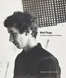 Matt Rugg: The Many Languages of Sculpture MATT RUGG [ Michael Bird ]