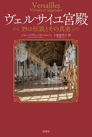 ヴェルサイユ宮殿 39の伝説とその真実 [ ジャン＝フランソワ・ソルノン ]