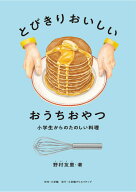 とびきりおいしい おうちおやつ 小学生からのたのしい料理 [ 野村友里 ]