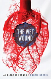 Wet Wound: An Elegy in Essays WET WOUND （Crux: The Georgia Literary Nonfiction） [ Maddie Norris ]