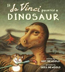 If Da Vinci Painted a Dinosaur IF DA VINCI PAINTED A DINOSAUR （The Reimagined Masterpiece） [ Amy Newbold ]