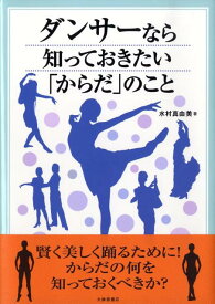 ダンサーなら知っておきたい「からだ」のこと [ 水村真由美 ]