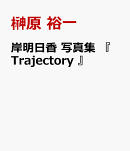 岸明日香 写真集 『 Trajectory 』
